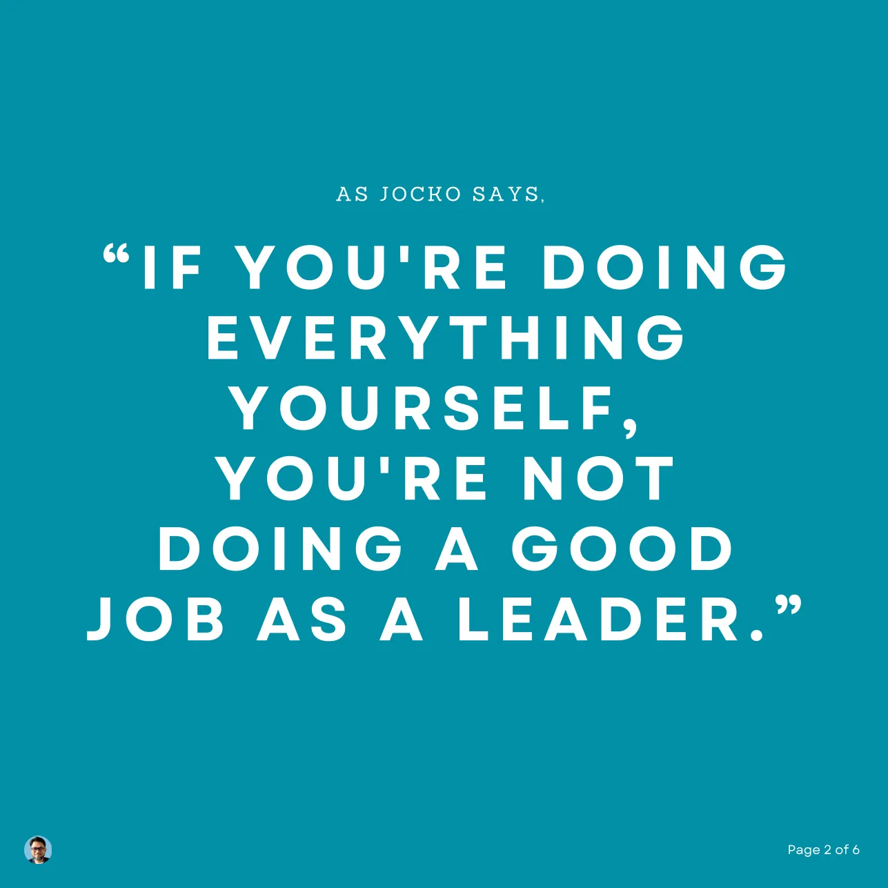 Slide 2 of 6: As Jocko says: "If you're doing everything yourself, you're not doing a good job as a leader."